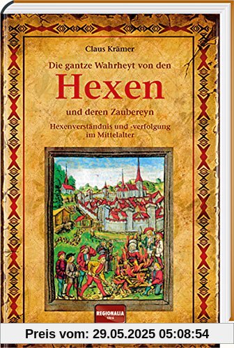 Die gantze Wahrheyt von den Hexen und deren Zaubereyn: Hexenverständnis und -verfolgung im Mittelalter