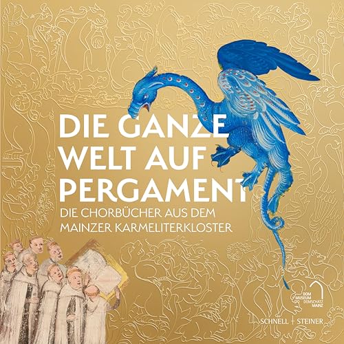 Die ganze Welt auf Pergament: Die Chorbücher aus dem Mainzer Karmeliterkloster Die ganze Welt auf Pergament: Die Chorbücher aus dem Mainzer Karmeliterkloster von Schnell & Steiner