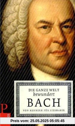 Die ganze Welt bewundert Bach: Von Kennern für Liebhaber