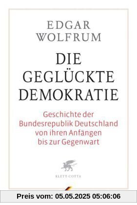 Die geglückte Demokratie: Geschichte der Bundesrepublik Deutschland von ihren Anfängen bis zur Gegenwart Die geglückte Demokratie: Geschichte der Bundesrepublik Deutschland von ihren Anfängen bis zur Gegenwart
