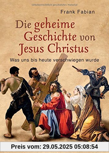 Die geheime Geschichte von Jesus Christus: Was uns bis heute verschwiegen wurde Die geheime Geschichte von Jesus Christus: Was uns bis heute verschwiegen wurde