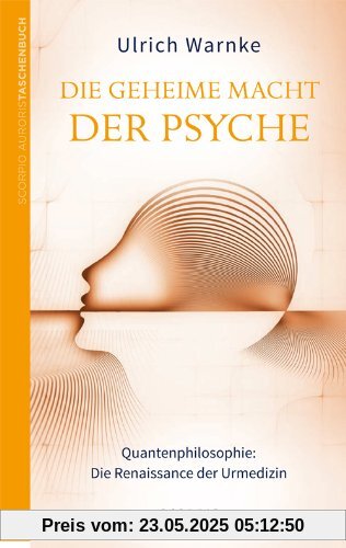 Die geheime Macht der Psyche: Quantenphilosophie: Die Renaissance der Urmedizin