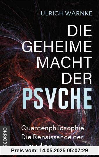 Die geheime Macht der Psyche: Quantenphilosophie: Die Renaissance der Urmedizin