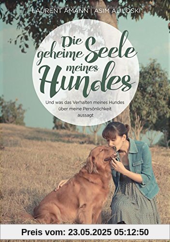 Die geheime Seele meines Hundes: Und was das Verhalten meines Hundes über meine Persönlichkeit aussagt Die geheime Seele meines Hundes: Und was das Verhalten meines Hundes über meine Persönlichkeit aussagt