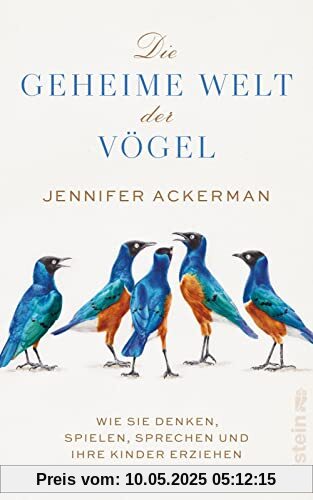 Die geheime Welt der Vögel: Wie sie denken, spielen, sprechen und ihre Kinder erziehen | Was Vögel alles können, wovon wir noch nichts wussten - Neues von den Genies der Lüfte