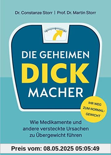 Die geheimen Dickmacher - Wie Medikamente und andere versteckte Ursachen zu Übergewicht führen: Mit 4-Wochen-Programm für einen gesünderen und leichteren Lebensstil - Ihr Weg zum Normalgewicht