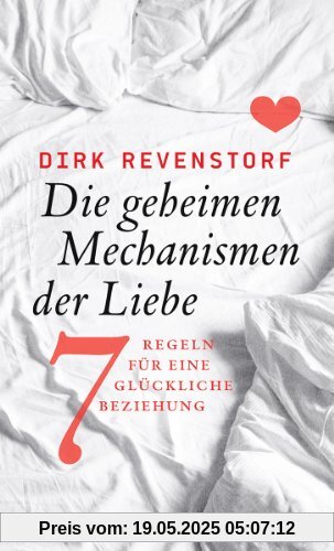 Die geheimen Mechanismen der Liebe: Sieben Regeln für eine glückliche Beziehung