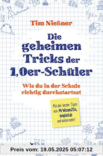 Die geheimen Tricks der 1,0er-Schüler: Wie du in der Schule richtig durchstartest. Mit den besten Tipps von MrWissen2Go, simpleclub und vielen mehr. Die geheimen Tricks der 1,0er-Schüler: Wie du in der Schule richtig durchstartest. Mit den besten Tipps von MrWissen2Go, simpleclub und vielen mehr.