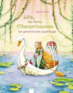 Die geheimnisvolle Zauberkugel / Lilia, die kleine Elbenprinzessin Bd.3 von Arena