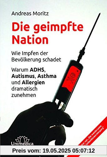 Die geimpfte Nation: Wie Impfen der Bevölkerung schadet Warum ADHS, Autismus, Asthma und Allergien dramatisch zunehmen