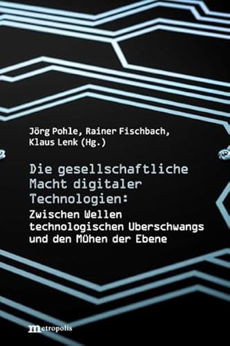 Die gesellschaftliche Macht digitaler Technologien: Zwischen Wellen technologischen Überschwangs und den Mühen der Ebene Die gesellschaftliche Macht digitaler Technologien: Zwischen Wellen technologischen Überschwangs und den Mühen der Ebene