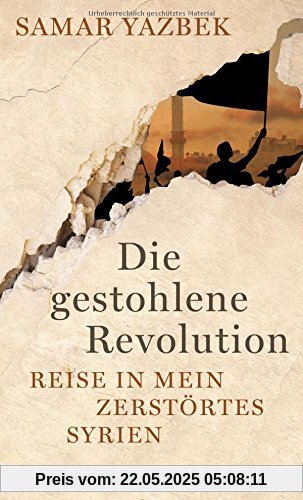 Die gestohlene Revolution: Reise in mein zerstörtes Syrien