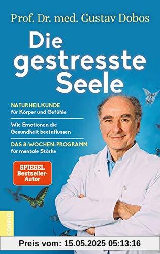 Die gestresste Seele: Naturheilkunde für Körper und Gefühle ― Wie Emotionen die Gesundheit beeinflussen ― Das 8-Wochen-Programm für mentale Stärke