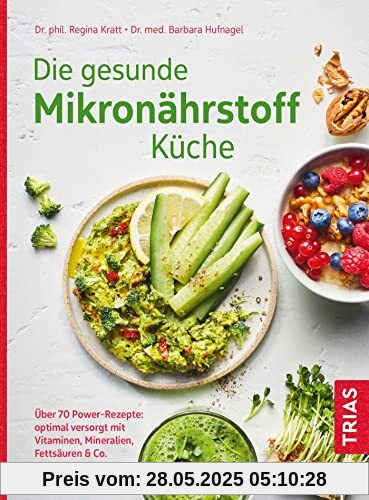 Die gesunde Mikronährstoff-Küche: Über 70 Power-Rezepte: optimal versorgt mit Vitaminen, Mineralien, Fettsäuren & Co.