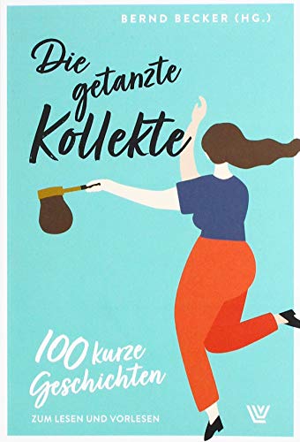 Die getanzte Kollekte: 100 kurze Geschichten zum Lesen und Vorlesen