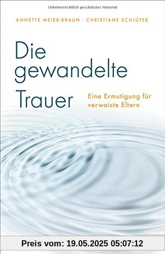 Die gewandelte Trauer: Eine Ermutigung für verwaiste Eltern