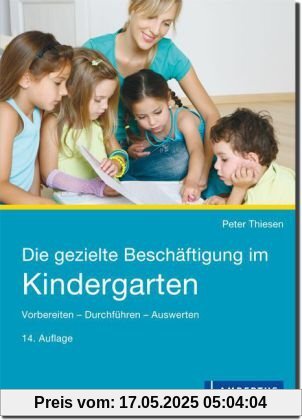 Die gezielte Beschäftigung im Kindergarten: Vorbereiten - Durchführen - Auswerten
