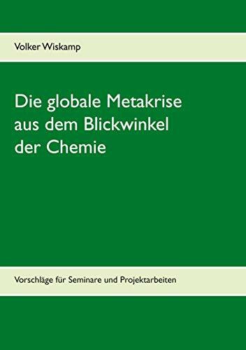 Die globale Metakrise aus dem Blickwinkel der Chemie: Vorschläge für Seminare und Projektarbeiten Die globale Metakrise aus dem Blickwinkel der Chemie: Vorschläge für Seminare und Projektarbeiten