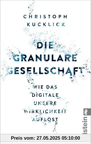 Die granulare Gesellschaft: Wie das Digitale unsere Wirklichkeit auflöst Die granulare Gesellschaft: Wie das Digitale unsere Wirklichkeit auflöst