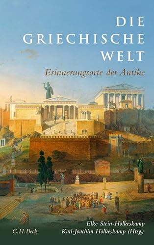 Die griechische Welt: Erinnerungsorte der Antike Die griechische Welt: Erinnerungsorte der Antike von Beck C. H.