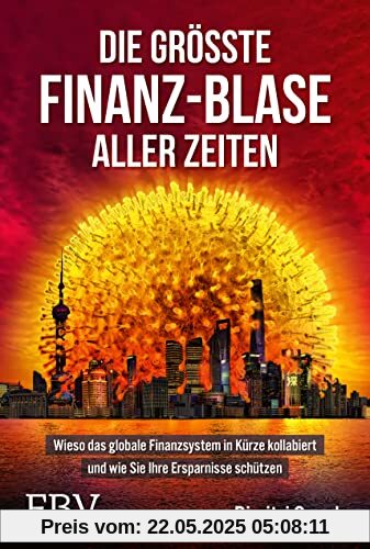 Die größte Finanz-Blase aller Zeiten: Wieso das globale Finanzsystem in Kürze kollabiert und wie Sie Ihre Ersparnisse vor Enteignung, Euro-Crash und Inflation schützen
