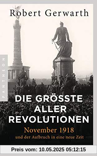 Die größte aller Revolutionen: November 1918 und der Aufbruch in eine neue Zeit