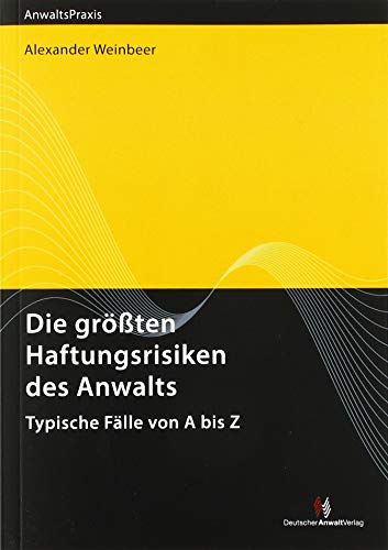 Die größten Haftungsrisiken des Anwalts: Typische Fälle von A bis Z (AnwaltsPraxis) von Deutscher Anwaltverlag Gm
