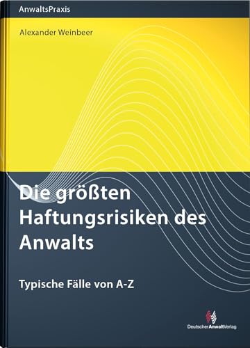 Die größten Haftungsrisiken des Anwalts: Typische Fälle von A bis Z (AnwaltsPraxis) von Deutscher Anwaltverlag Gm