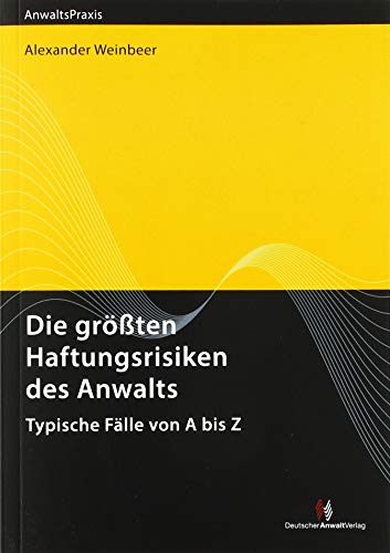 Die größten Haftungsrisiken des Anwalts: Typische Fälle von A bis Z (AnwaltsPraxis)