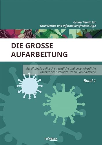 Die große Aufarbeitung: Gesellschaftspolitische, rechtliche und gesundheitliche Aspekte der österreichischen Corona-Politik, Band 1 Die große Aufarbeitung: Gesellschaftspolitische, rechtliche und gesundheitliche Aspekte der österreichischen Corona-Politik, Band 1 von Promedia Verlagsges. Mbh