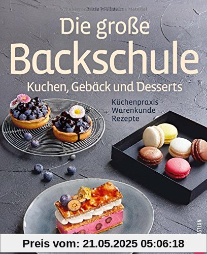 Die große Backschule. Kuchen, Gebäck, Desserts. Einfach backen lernen, Backschule, wie Profis aus der Pâtisserie - mit Step-by-Step-Anleitungen, Küchenpraxis, Warenkunde Die große Backschule. Kuchen, Gebäck, Desserts. Einfach backen lernen, Backschule, wie Profis aus der Pâtisserie - mit Step-by-Step-Anleitungen, Küchenpraxis, Warenkunde