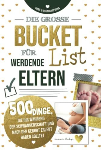 Die große Bucket List für werdende Eltern 500 Dinge, die ihr während der Schwangerschaft und n...