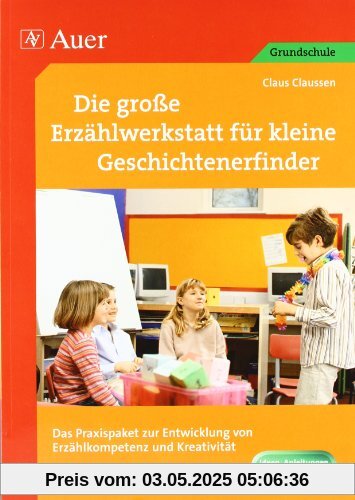 Die große Erzählwerkstatt für kleine Geschichtenerfinder: Das Praxispaket zur Entwicklung von Erzählkompetenz und Kreativität (1. bis 4. Klasse)