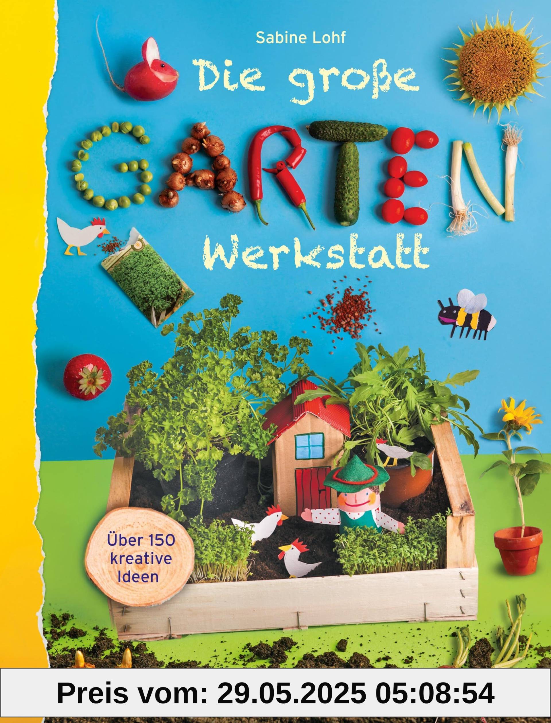 Die große Gartenwerkstatt: Über 150 kreative Ideen