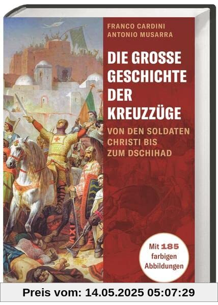 Die große Geschichte der Kreuzzüge. Von den Soldaten Christi bis zum Dschihad. Reich bebilderte Darstellung: von den religiös motivierten Kriegen im Mittelalter bis zu den Konflikten der Neuzeit.