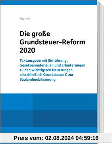 Die große Grundsteuer-Reform 2020: Textausgabe mit Einführung, Gesetzesmaterialien und Erläuterungen zu den wichtigsten Neuerungen, einschließlich Grundsteuer C zur Baulandmobilisierung