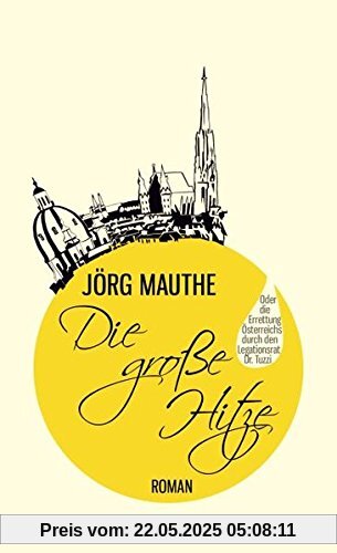 Die große Hitze: Oder die Errettung Österreichs durch den Legationsrat Dr. Tuzzi