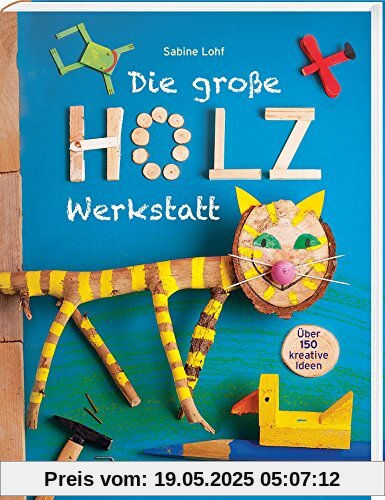 Die große Holzwerkstatt: Über 150 kreative Ideen
