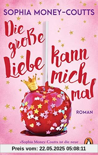 Die große Liebe kann mich mal: Roman