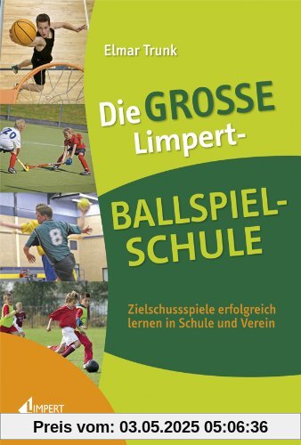 Die große Limpert-Ballspielschule: Zielschussspiele erfolgreich lernen in Schule und Verein Die große Limpert-Ballspielschule: Zielschussspiele erfolgreich lernen in Schule und Verein