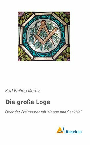 Die große Loge: Oder der Freimaurer mit Waage und Senkblei Die große Loge: Oder der Freimaurer mit Waage und Senkblei