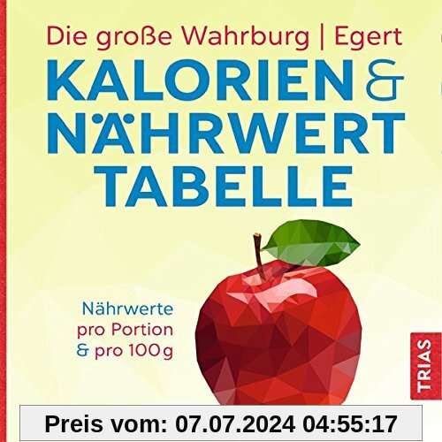 Die große Wahrburg/Egert Kalorien-&-Nährwerttabelle: Erstmals auf einen Blick: Mit den Nährwerten pro Portion & pro 100 g