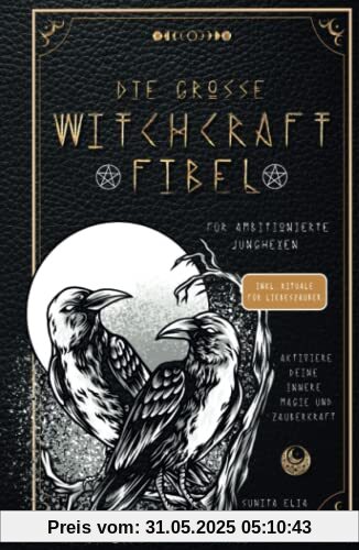 Die große Witchcraft Fibel für ambitionierte Junghexen: Aktiviere deine innere Magie und Zauberkraft! inkl. Rituale für Liebeszauber und ... mit Tarotkarten, die Runen und Heilsteine!