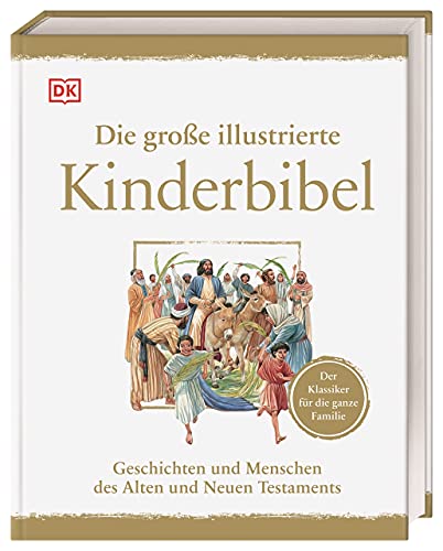 Die große illustrierte Kinderbibel: Geschichten und Menschen des Alten und Neuen Testaments. Der Klassiker für die ganze Familie von Dorling Kindersley Verlag