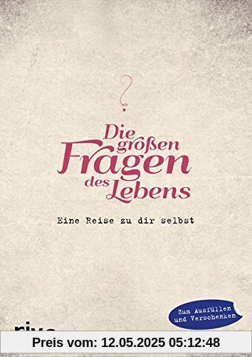 Die großen Fragen des Lebens: Eine Reise zu dir selbst - das außergewöhnliche Ausfüllbuch