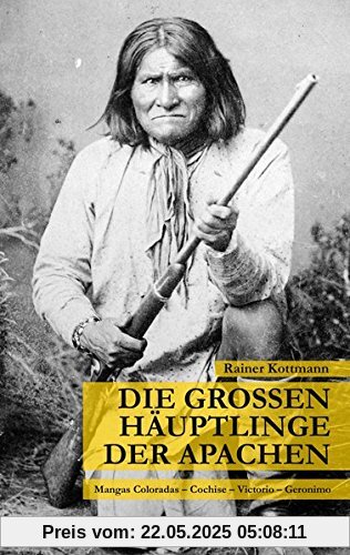 Die großen Häuptlinge der Apachen: Mangas Coloradas – Cochise – Victorio – Geronimo Die großen Häuptlinge der Apachen: Mangas Coloradas – Cochise – Victorio – Geronimo