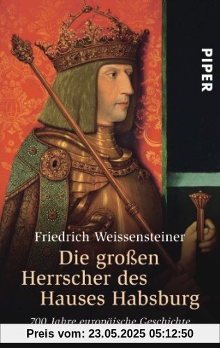 Die großen Herrscher des Hauses Habsburg: 700 Jahre europäische Geschichte