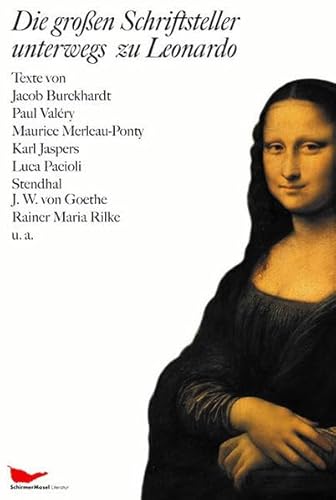 Die großen Schriftsteller unterwegs zu Leonardo: Eine Anthologie mit Texten von Burckhardt, Valéry, Merleau-Ponty, Jaspers, Pacioli, Stendhal, Goethe, Rilke u.a. (SchirmerMosel Literatur)