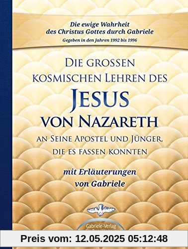 Die großen kosmischen Lehren des Jesus von Nazareth an Seine Apostel und Jünger, die es fassen konnten - mit Erläuterungen von Gabriele