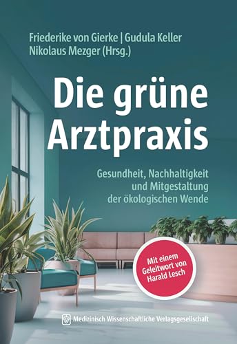 Die grüne Arztpraxis: Gesundheit, Nachhaltigkeit und Mitgestaltung der ökologischen Wende Die grüne Arztpraxis: Gesundheit, Nachhaltigkeit und Mitgestaltung der ökologischen Wende von MWV Medizinisch Wiss. Ver
